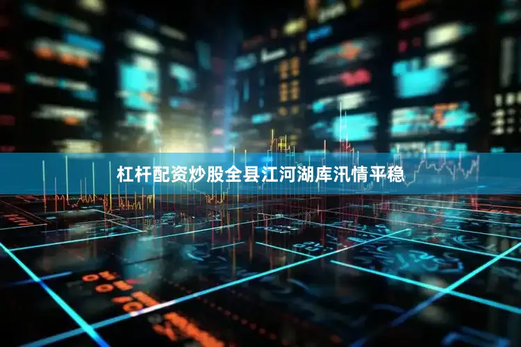 杠杆配资炒股全县江河湖库汛情平稳