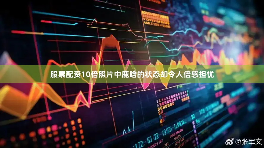 股票配资10倍照片中鹿晗的状态却令人倍感担忧