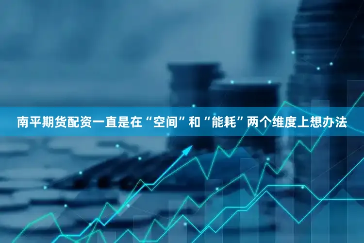 南平期货配资一直是在“空间”和“能耗”两个维度上想办法