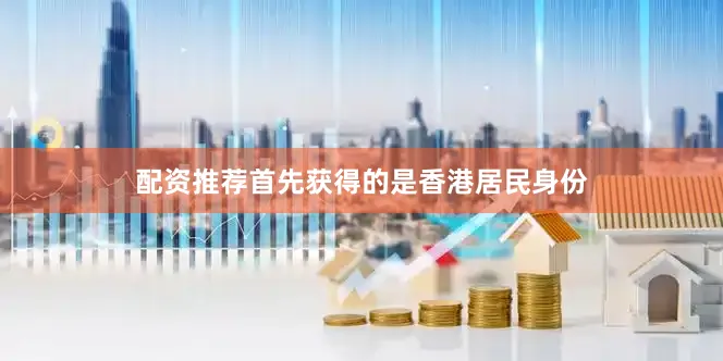 配资推荐首先获得的是香港居民身份