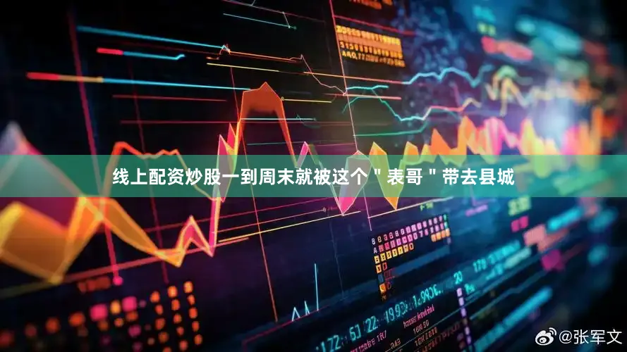 线上配资炒股一到周末就被这个＂表哥＂带去县城